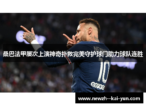 桑巴法甲屡次上演神奇扑救完美守护球门助力球队连胜