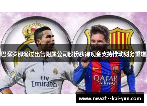 巴塞罗那通过出售附属公司股份获得现金支持推动财务重建